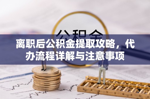 兰陵离职后公积金提取攻略，代办流程详解与注意事项