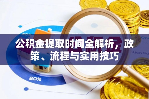 兰陵公积金提取时间全解析，政策、流程与实用技巧