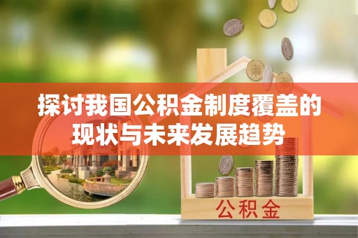 兰陵探讨我国公积金制度覆盖的现状与未来发展趋势