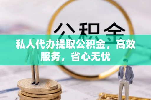兰陵私人代办提取公积金，高效服务，省心无忧