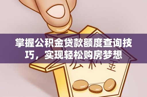 兰陵掌握公积金贷款额度查询技巧，实现轻松购房梦想