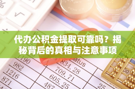 兰陵代办公积金提取可靠吗？揭秘背后的真相与注意事项