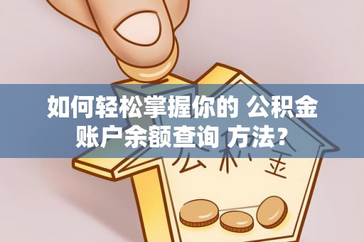 兰陵如何轻松掌握你的 公积金账户余额查询 方法？