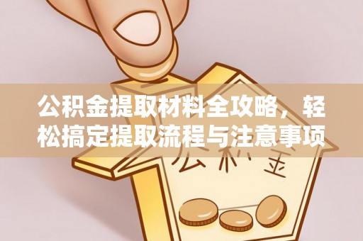 兰陵公积金提取材料全攻略，轻松搞定提取流程与注意事项