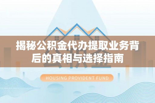 兰陵揭秘公积金代办提取业务背后的真相与选择指南