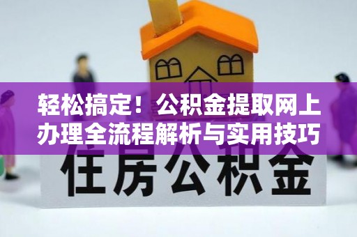 兰陵轻松搞定！公积金提取网上办理全流程解析与实用技巧