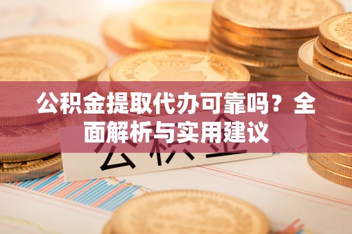 兰陵公积金提取代办可靠吗？全面解析与实用建议