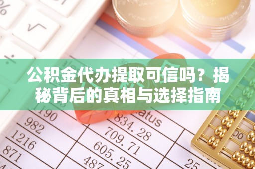 兰陵公积金代办提取可信吗？揭秘背后的真相与选择指南