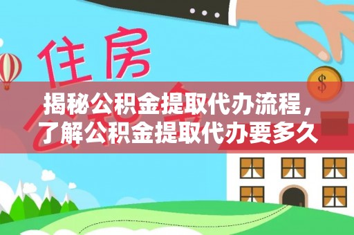 兰陵揭秘公积金提取代办流程，了解公积金提取代办要多久的关键因素