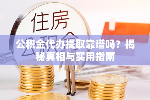 兰陵公积金代办提取靠谱吗？揭秘真相与实用指南