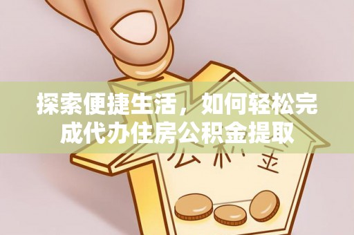 兰陵探索便捷生活，如何轻松完成代办住房公积金提取