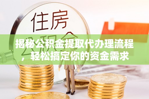 兰陵揭秘公积金提取代办理流程，轻松搞定你的资金需求