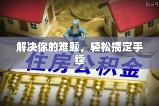 兰陵解决你的难题，轻松搞定手续