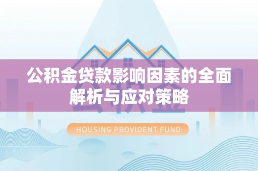 兰陵公积金贷款影响因素的全面解析与应对策略