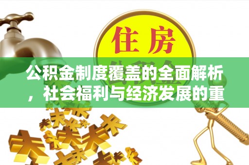 兰陵公积金制度覆盖的全面解析，社会福利与经济发展的重要纽带