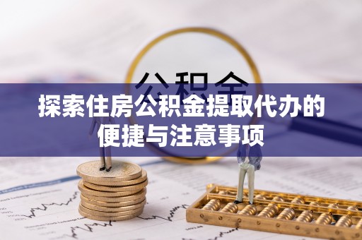 兰陵探索住房公积金提取代办的便捷与注意事项
