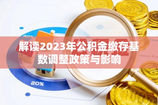 兰陵解读2023年公积金缴存基数调整政策与影响