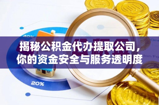 兰陵揭秘公积金代办提取公司，你的资金安全与服务透明度全解析