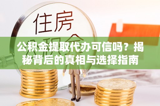 兰陵公积金提取代办可信吗？揭秘背后的真相与选择指南