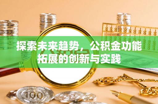 兰陵探索未来趋势，公积金功能拓展的创新与实践