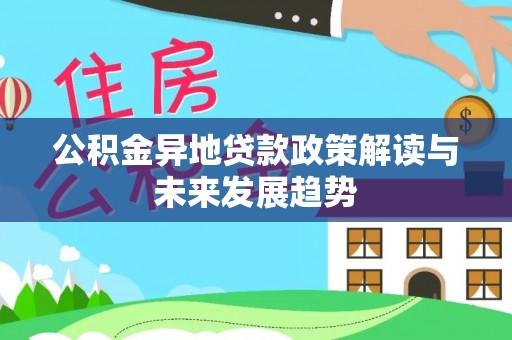 兰陵公积金异地贷款政策解读与未来发展趋势