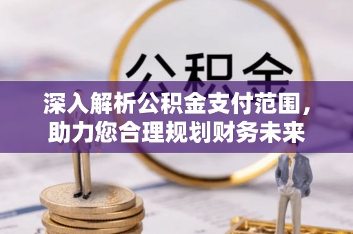 兰陵深入解析公积金支付范围，助力您合理规划财务未来
