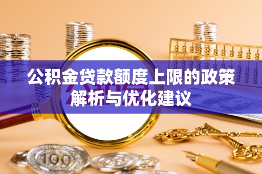 兰陵公积金贷款额度上限的政策解析与优化建议