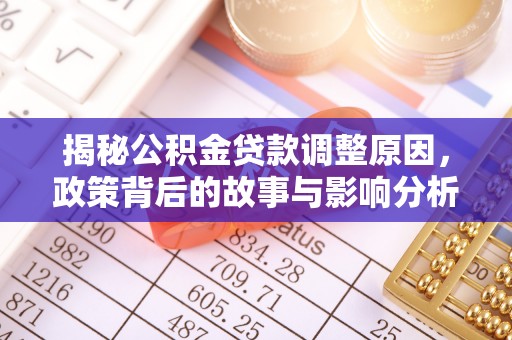 兰陵揭秘公积金贷款调整原因，政策背后的故事与影响分析