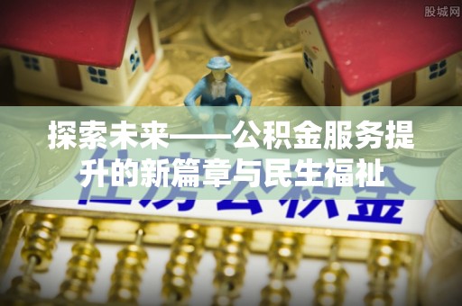 兰陵探索未来——公积金服务提升的新篇章与民生福祉