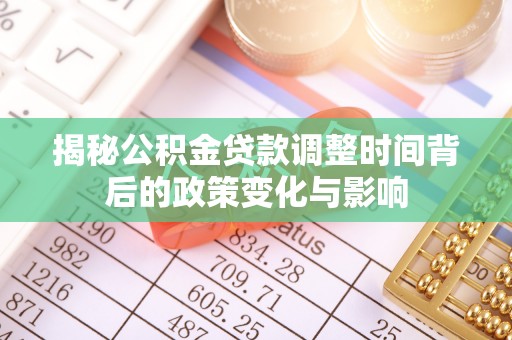 兰陵揭秘公积金贷款调整时间背后的政策变化与影响