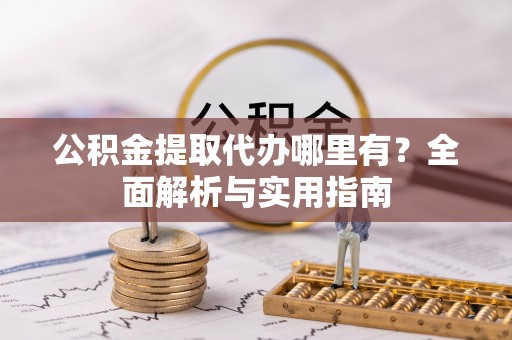 兰陵公积金提取代办哪里有？全面解析与实用指南