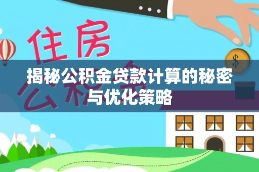 兰陵揭秘公积金贷款计算的秘密与优化策略