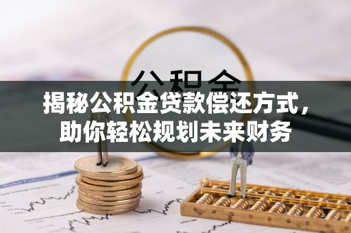 兰陵揭秘公积金贷款偿还方式，助你轻松规划未来财务