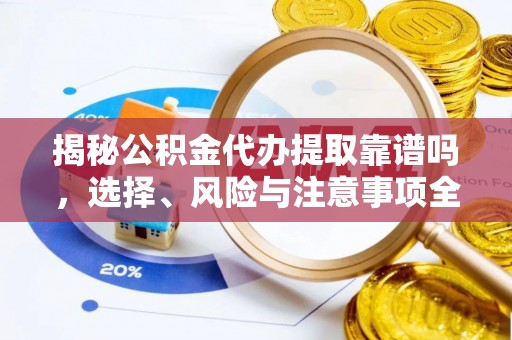 兰陵揭秘公积金代办提取靠谱吗，选择、风险与注意事项全解析
