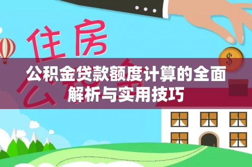 兰陵公积金贷款额度计算的全面解析与实用技巧