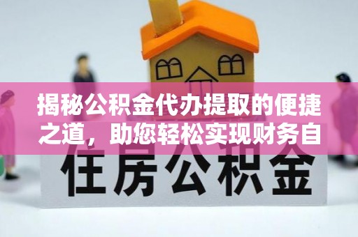 兰陵揭秘公积金代办提取的便捷之道，助您轻松实现财务自由