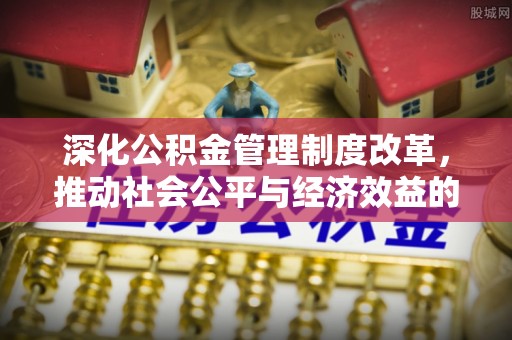 兰陵深化公积金管理制度改革，推动社会公平与经济效益的双赢