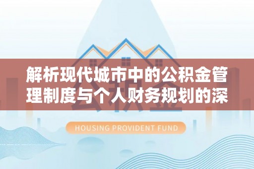 兰陵解析现代城市中的公积金管理制度与个人财务规划的深度关联