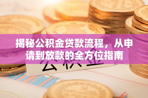 兰陵揭秘公积金贷款流程，从申请到放款的全方位指南