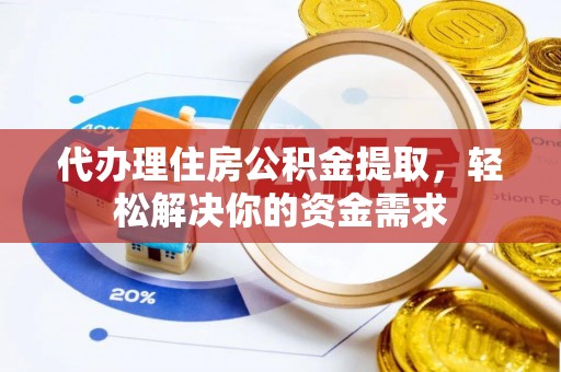 兰陵代办理住房公积金提取，轻松解决你的资金需求
