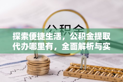 兰陵探索便捷生活，公积金提取代办哪里有，全面解析与实用指南