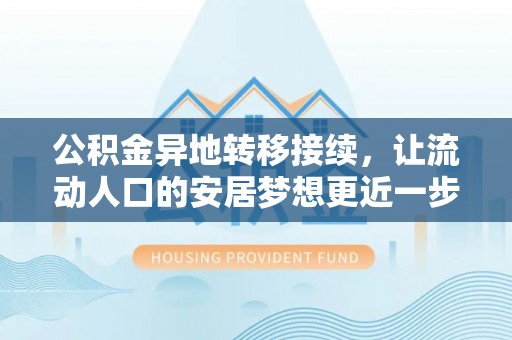 兰陵公积金异地转移接续，让流动人口的安居梦想更近一步