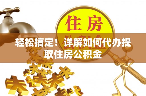 兰陵轻松搞定！详解如何代办提取住房公积金