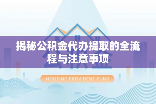 兰陵揭秘公积金代办提取的全流程与注意事项