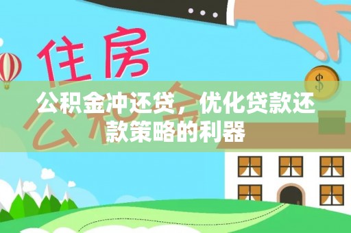 兰陵公积金冲还贷，优化贷款还款策略的利器