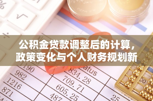 兰陵公积金贷款调整后的计算，政策变化与个人财务规划新思路