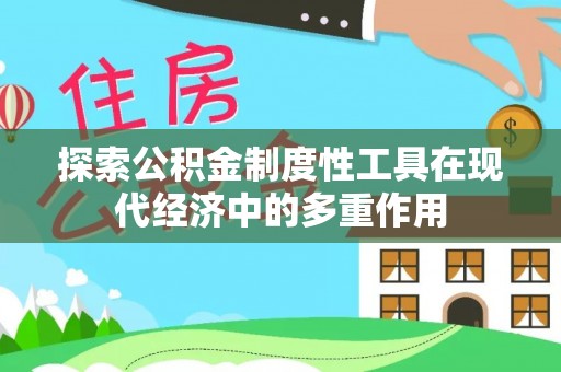 兰陵探索公积金制度性工具在现代经济中的多重作用
