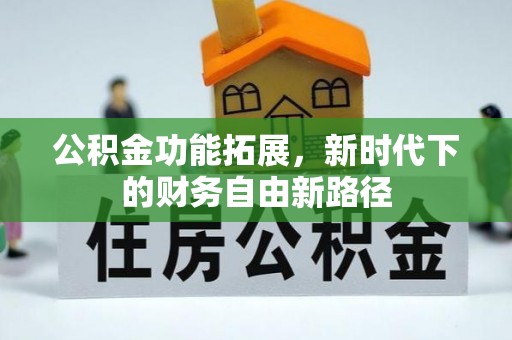 兰陵公积金功能拓展，新时代下的财务自由新路径