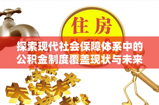 兰陵探索现代社会保障体系中的公积金制度覆盖现状与未来