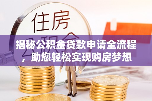 兰陵揭秘公积金贷款申请全流程，助您轻松实现购房梦想